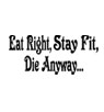 Eat right, stay fit, die anyway!